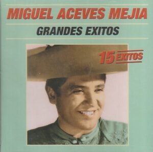 Miguel Aceves Mejia - Grandes exitos ( 15 exitos )