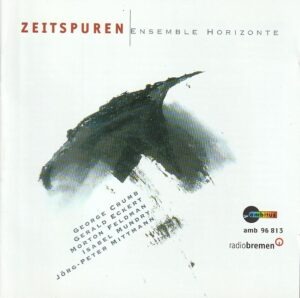 Ensemble Horizonte - Zeitspuren - Crumb/ Eckert/ Feldman/ Mundry/ Mittmann