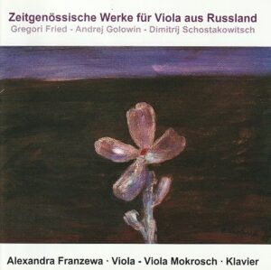 G. Fried/ A. Golowin/ D. Schostakowitsch - Zeitgenossische werke fur viola aus Russland - Alexandra Franzewa (viola), Viola Mokrosch (klavier)