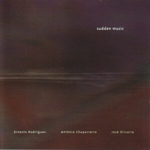 Ernesto Rodrigues, António Chaparreiro, José Oliveira – Sudden music