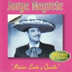 Jorge Negrete - México lindo y querido