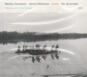 Markku Ounaskari / Samuli Mikkonen / Per Jørgensen – Kuára (Psalms and Folk Songs)