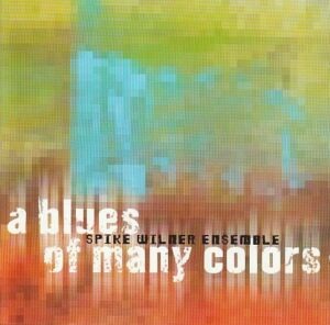 Spike Wilner Ensemble – A Blues Of Many Colors